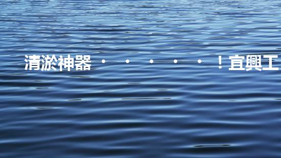 清淤神器！宜興工廠管道清淤價格揭秘，驚人優(yōu)惠等你來！ - 副本